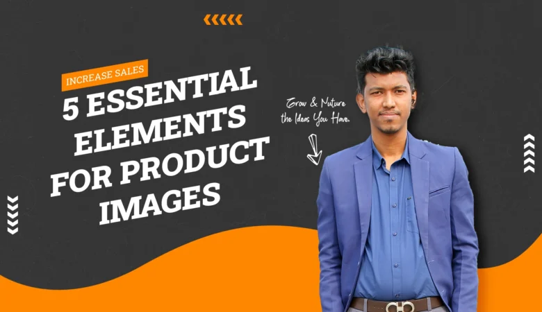Increase Sales: 5 Essential Elements for Product Images